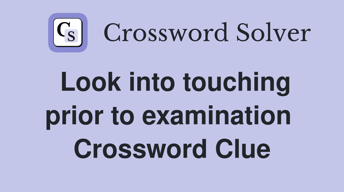 Look into touching prior to examination  Crossword Clue