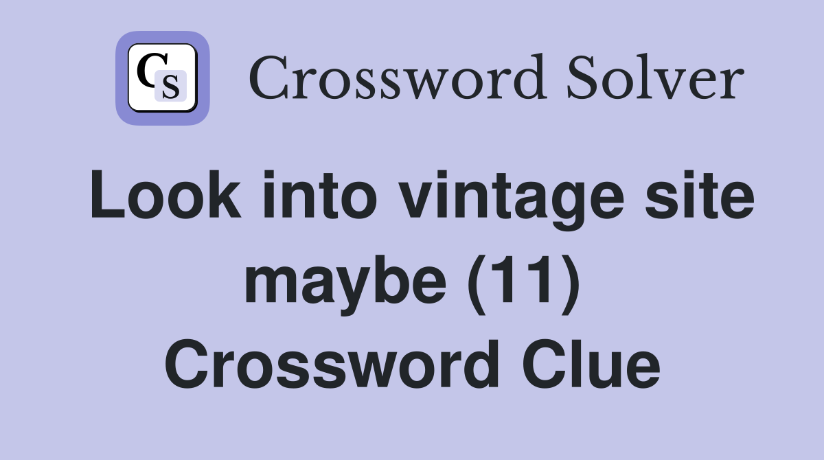 Look into vintage site maybe (11) Crossword Clue