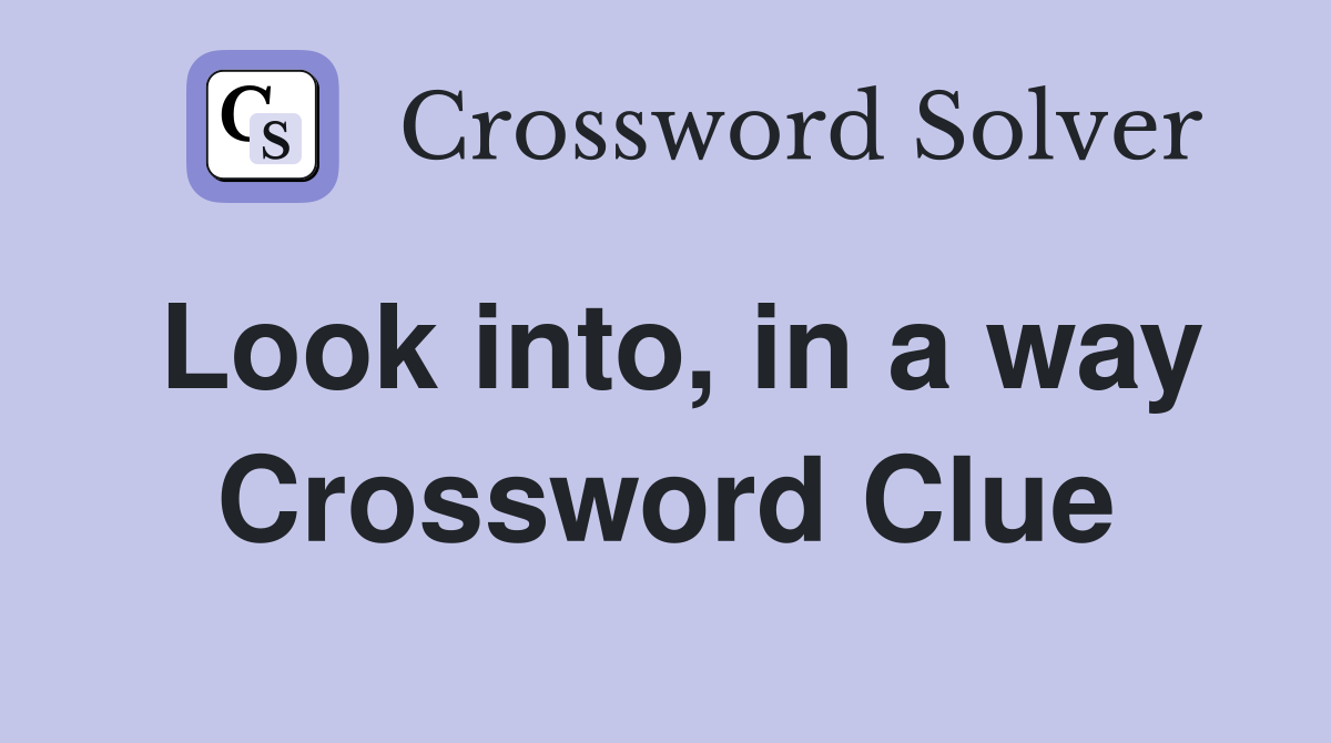 Look into, in a way Crossword Clue