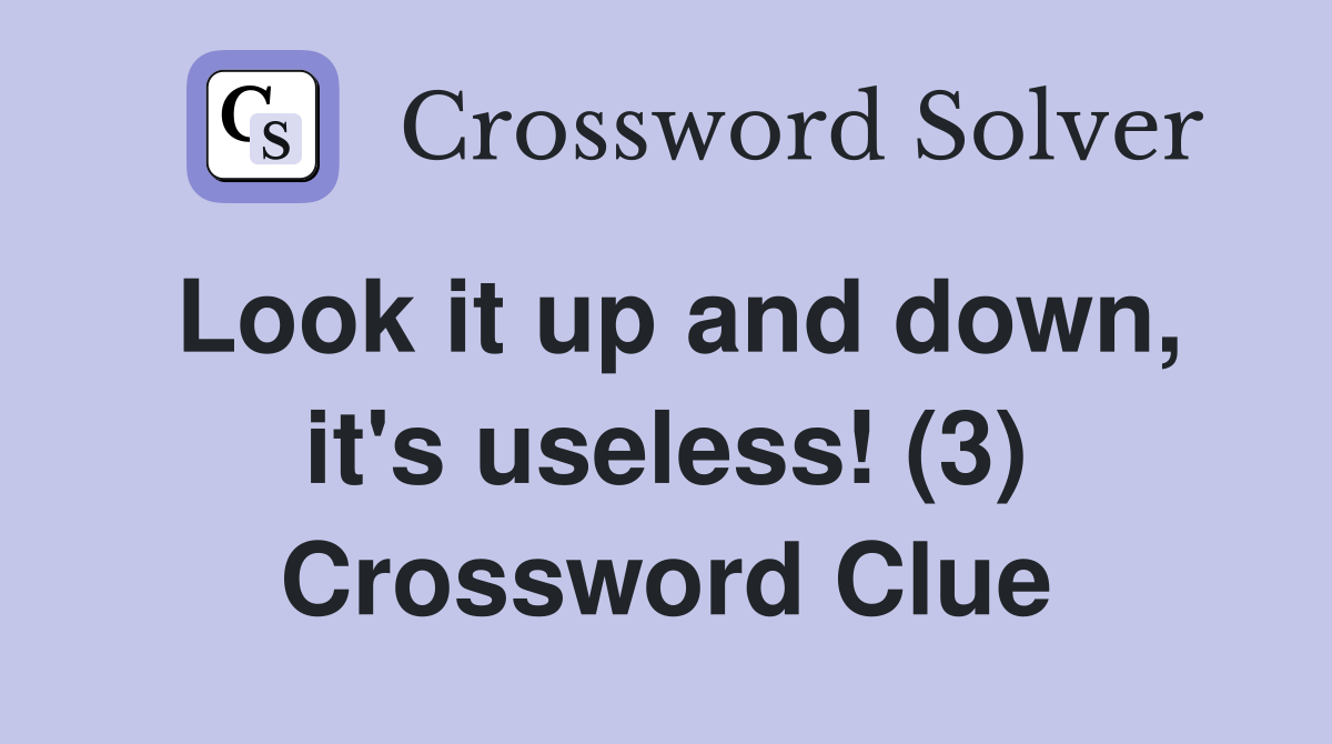 Look it up and down, it's useless! (3) Crossword Clue