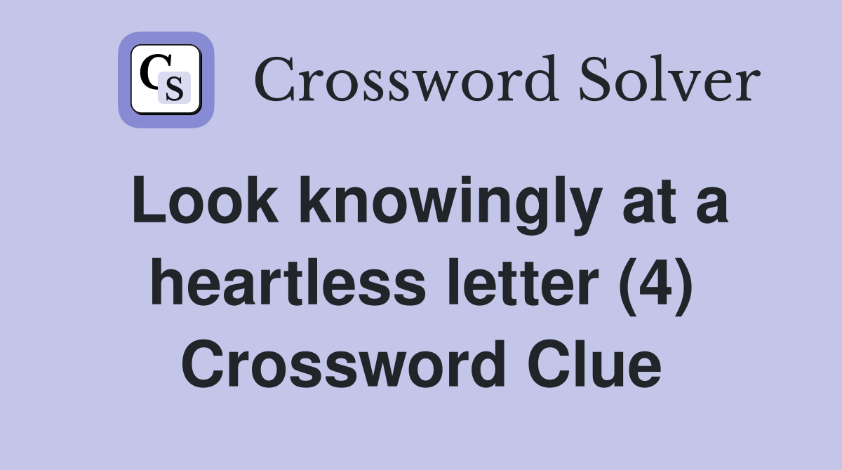 Look knowingly at a heartless letter (4) Crossword Clue
