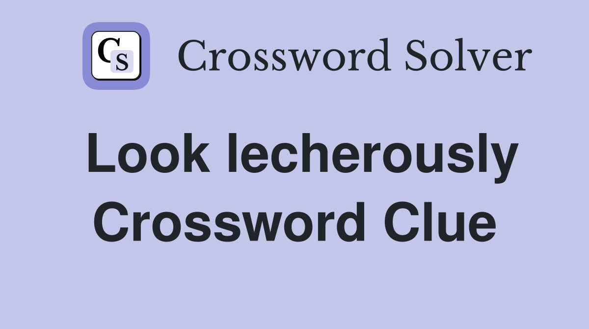 Look lecherously Crossword Clue