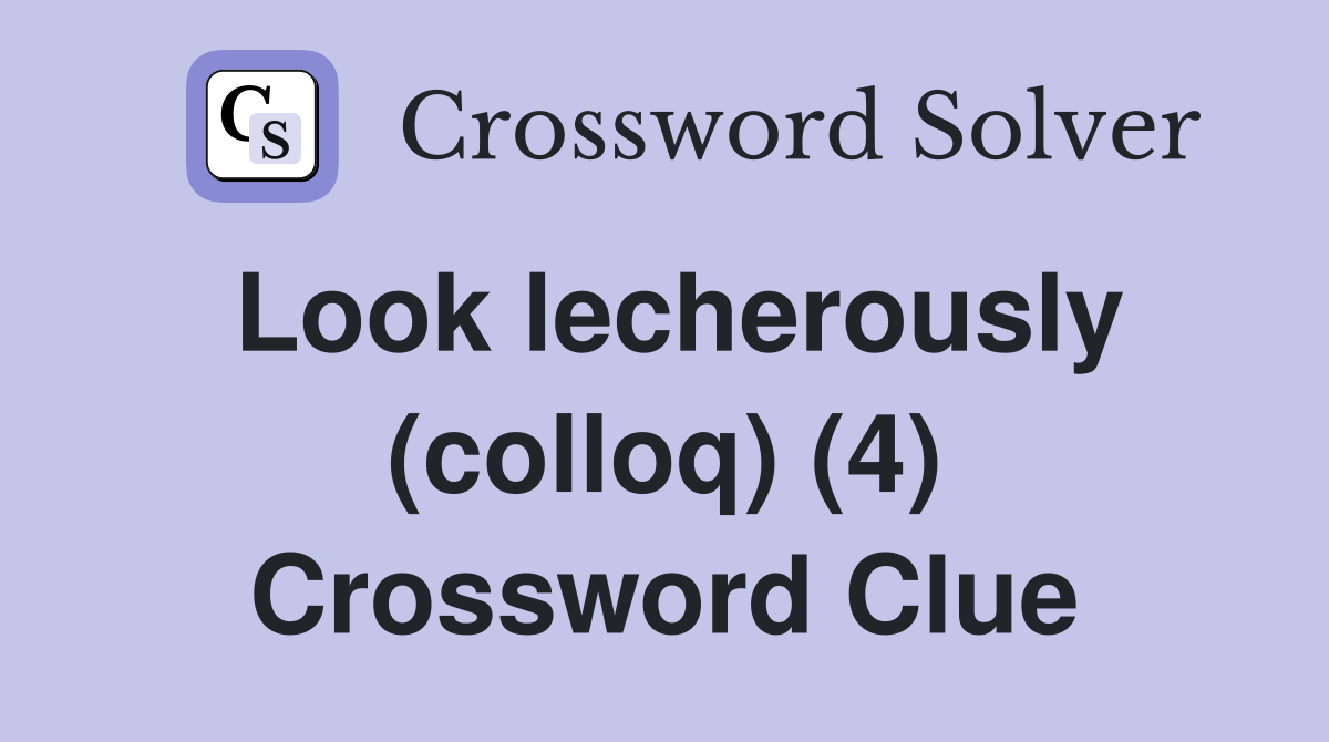 Look lecherously (colloq) (4) Crossword Clue