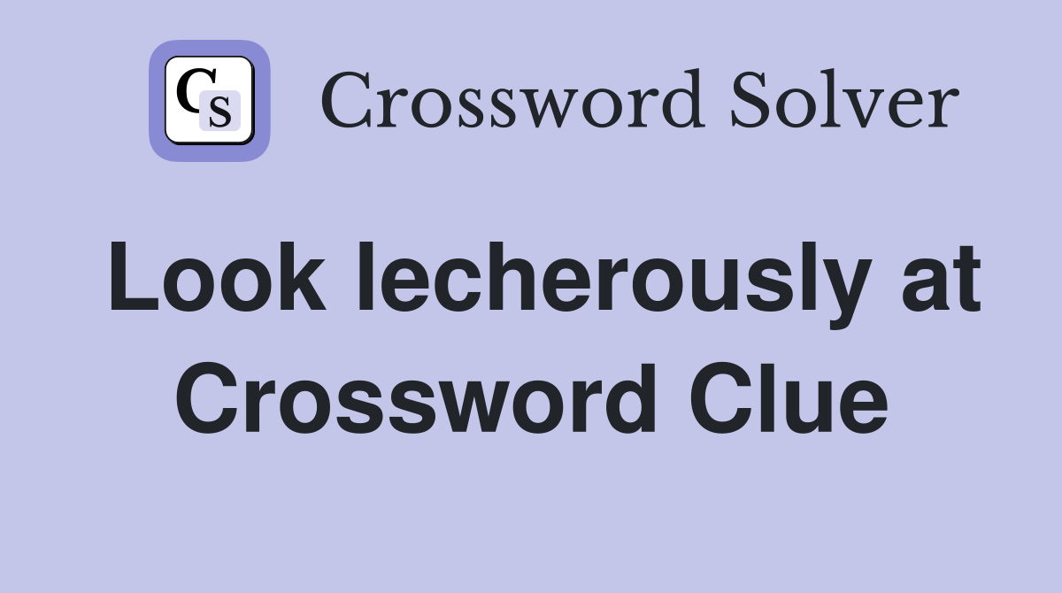 Look lecherously at Crossword Clue