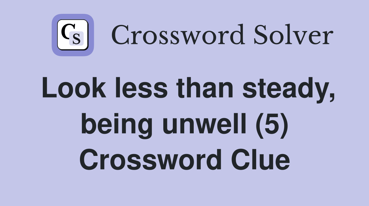 Look less than steady, being unwell (5) Crossword Clue