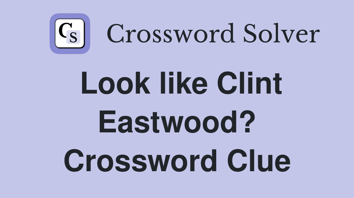 Look like Clint Eastwood? Crossword Clue