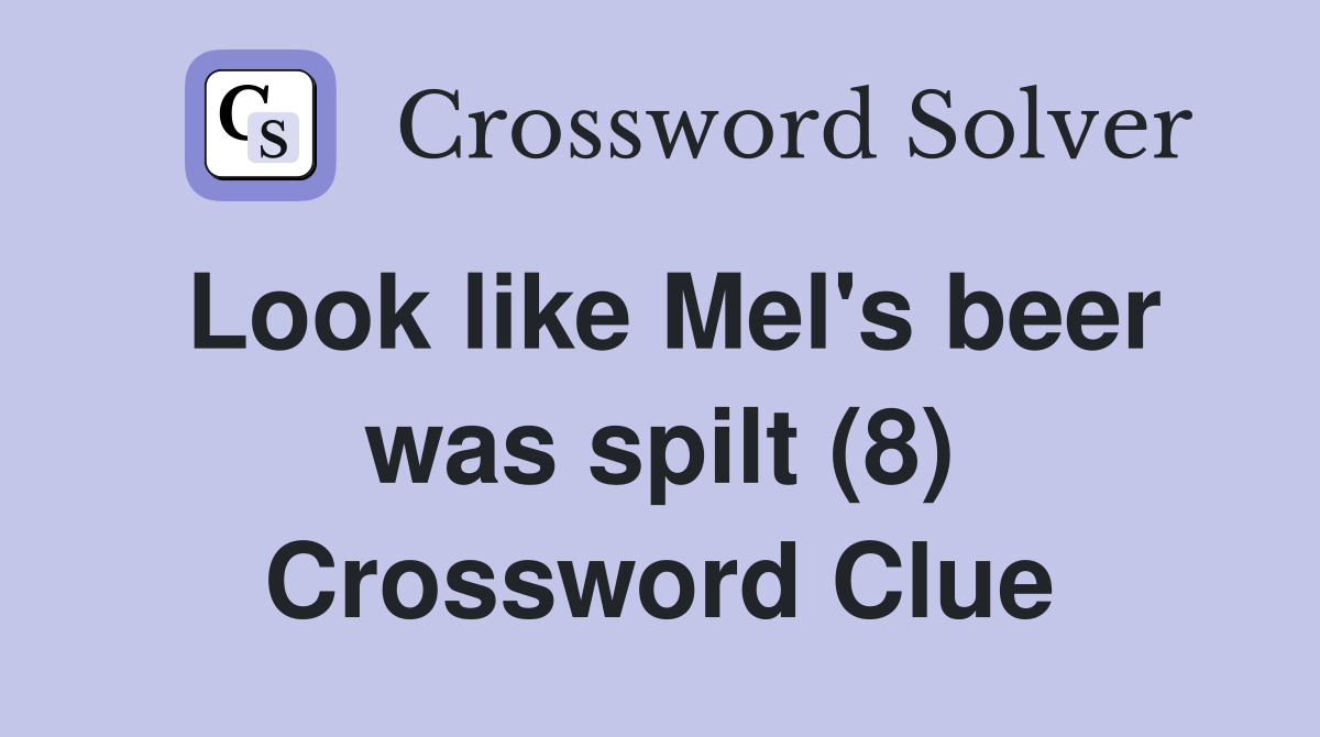 Look like Mel's beer was spilt (8) Crossword Clue