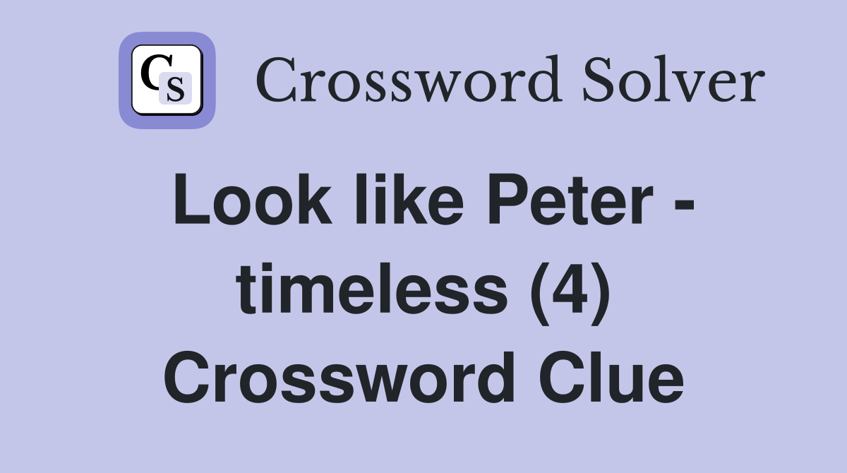 Look like Peter - timeless (4) Crossword Clue