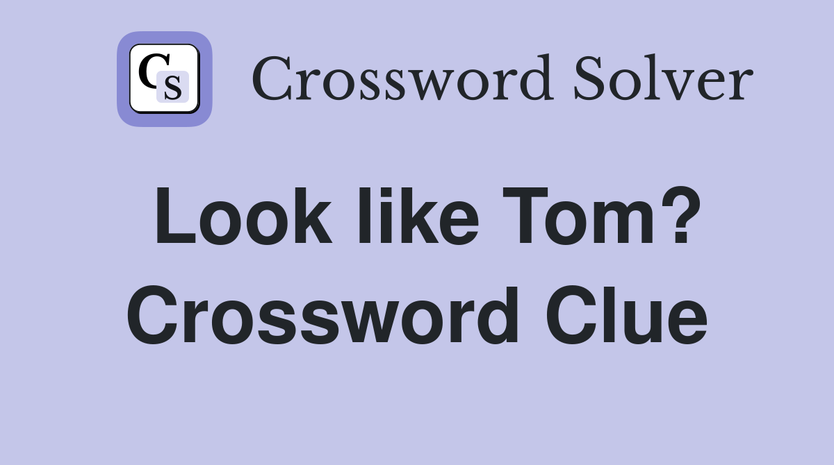 Look like Tom? Crossword Clue