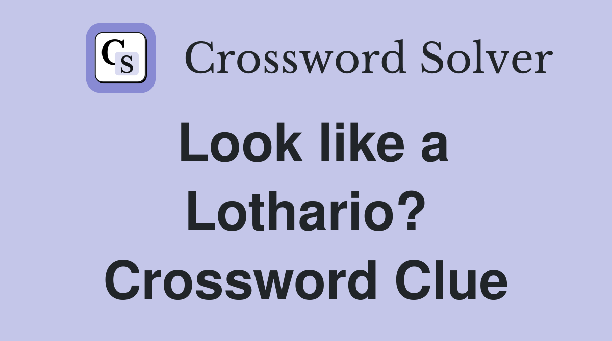Look like a Lothario? Crossword Clue