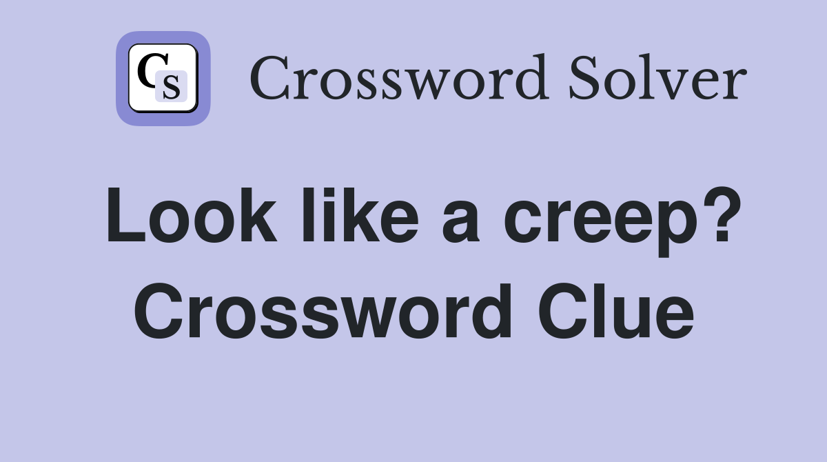 Look like a creep? Crossword Clue