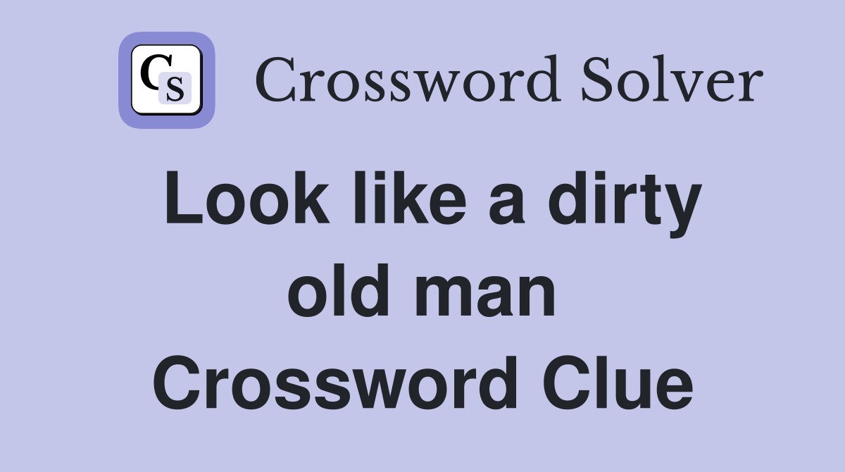 Look like a dirty old man Crossword Clue