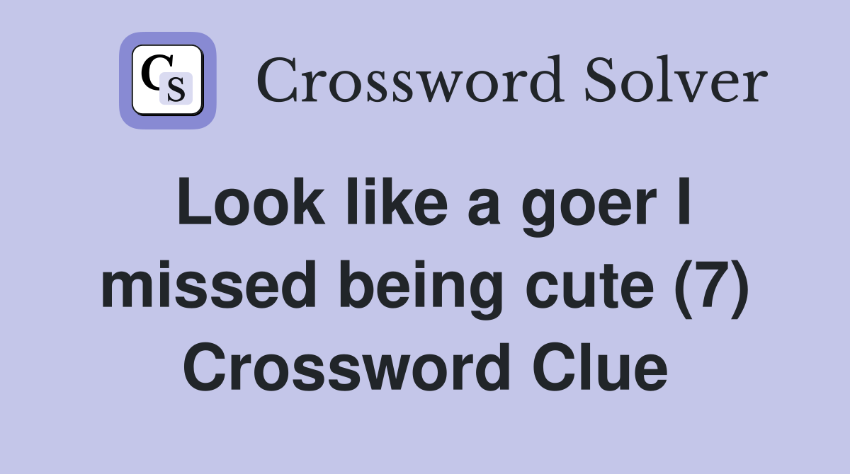 Look like a goer I missed being cute (7) Crossword Clue