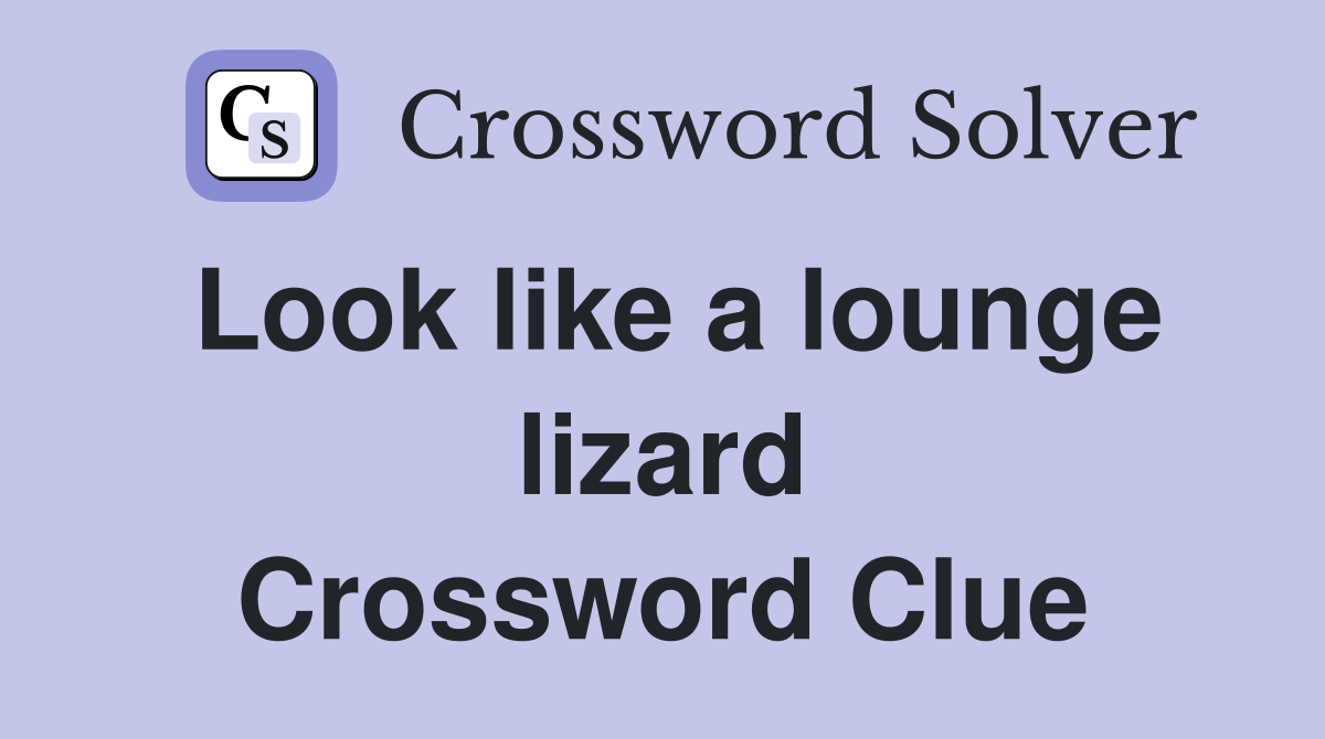 Look like a lounge lizard Crossword Clue
