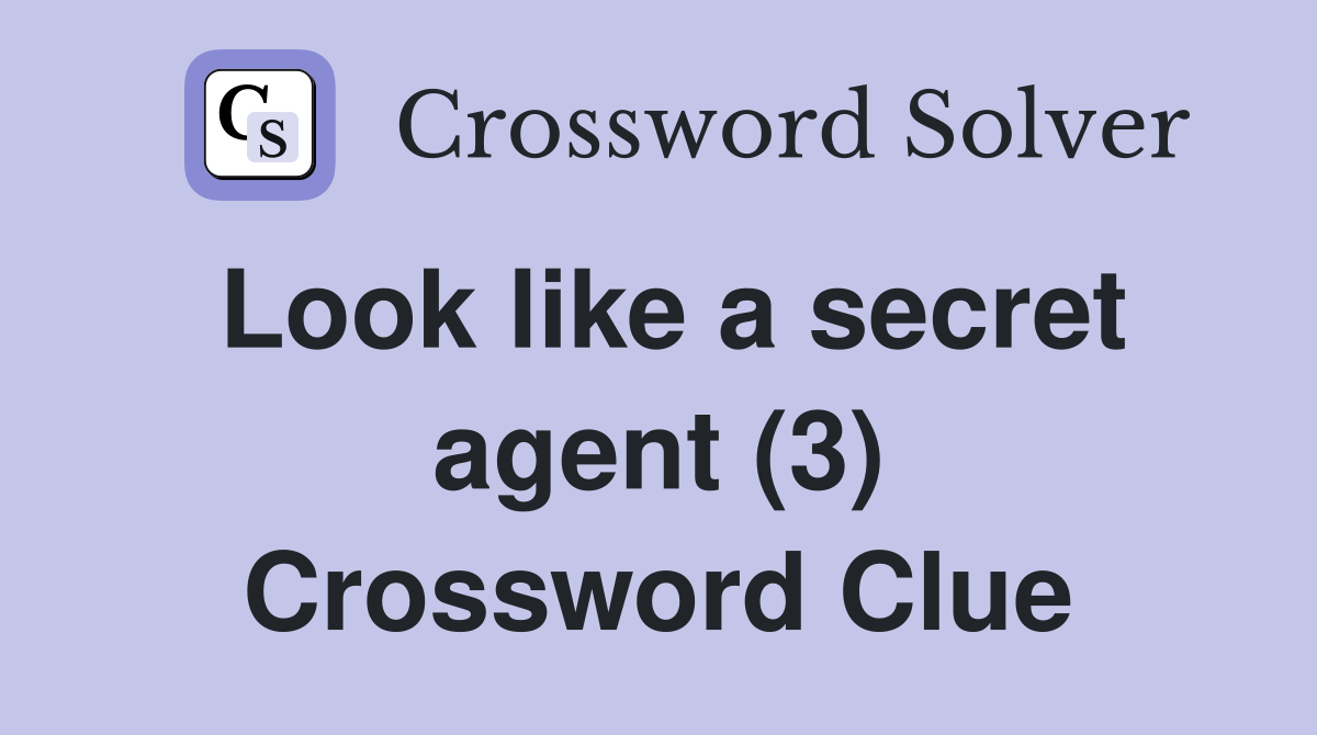 Look like a secret agent (3) Crossword Clue