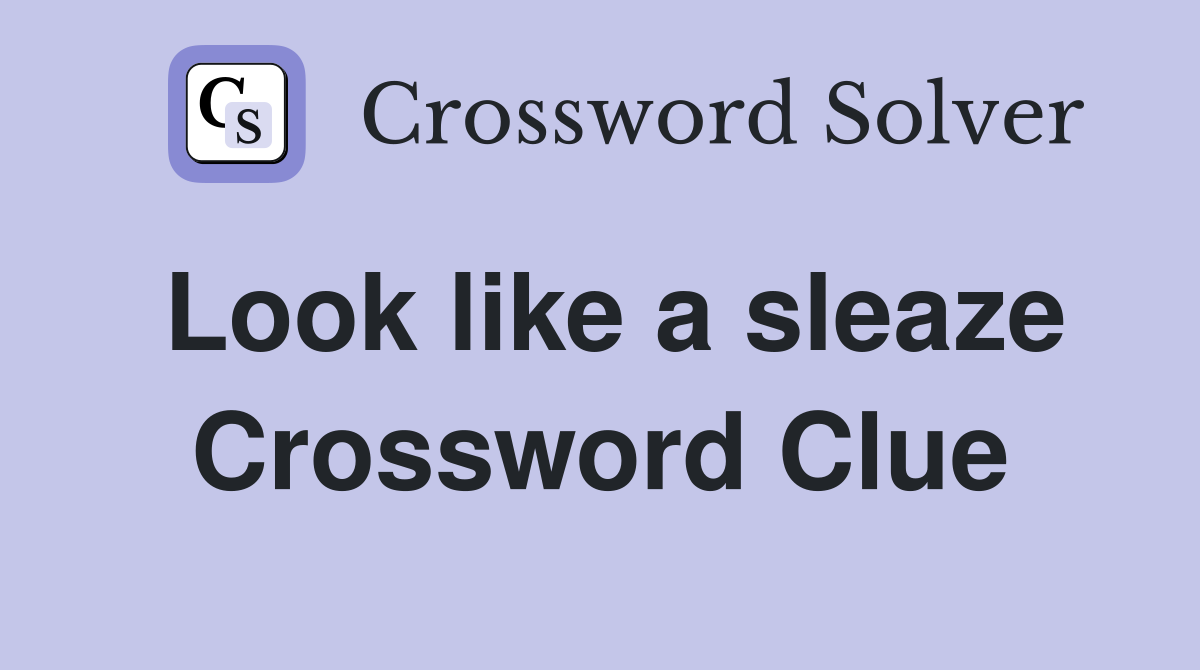 Look like a sleaze Crossword Clue