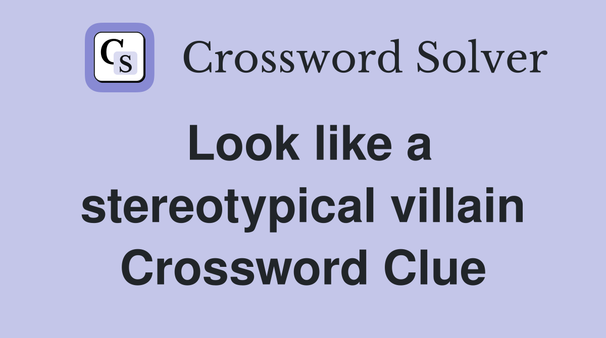 Look like a stereotypical villain Crossword Clue