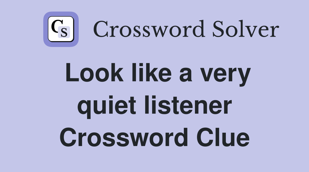 Look like a very quiet listener Crossword Clue