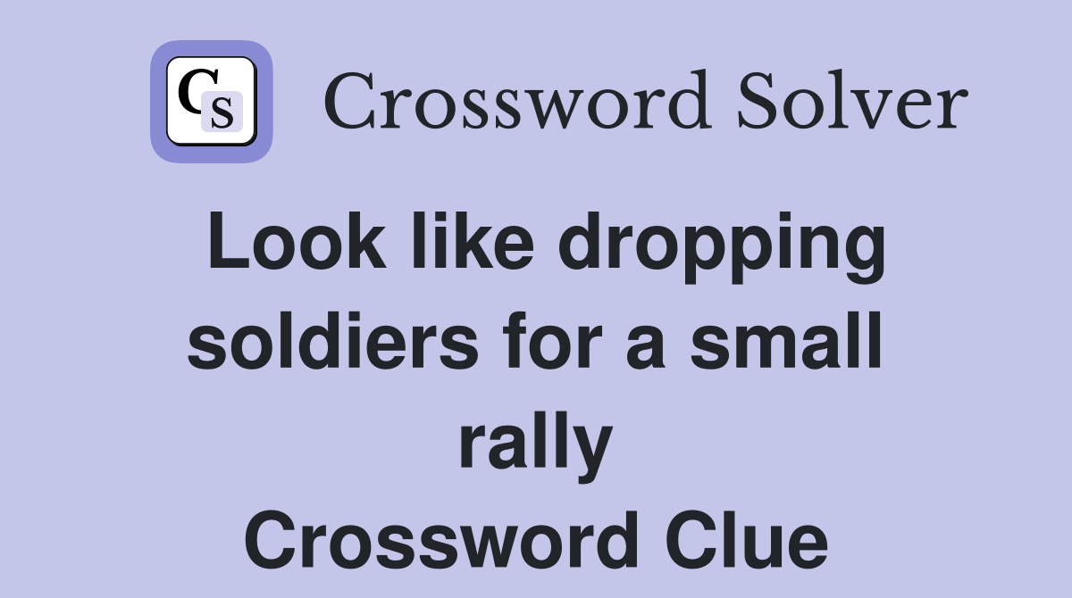 Look like dropping soldiers for a small rally Crossword Clue