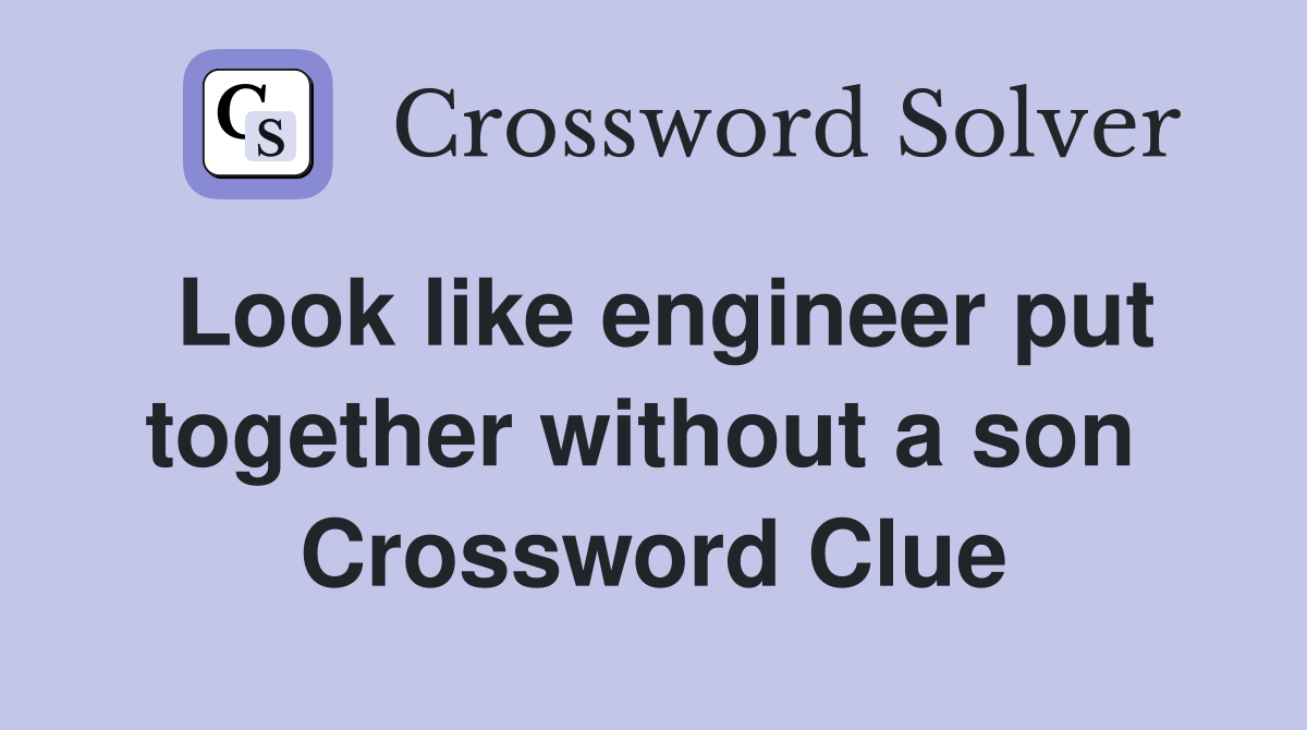 Look like engineer put together without a son  Crossword Clue