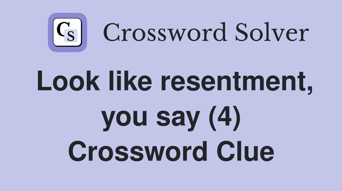 Look like resentment, you say (4) Crossword Clue