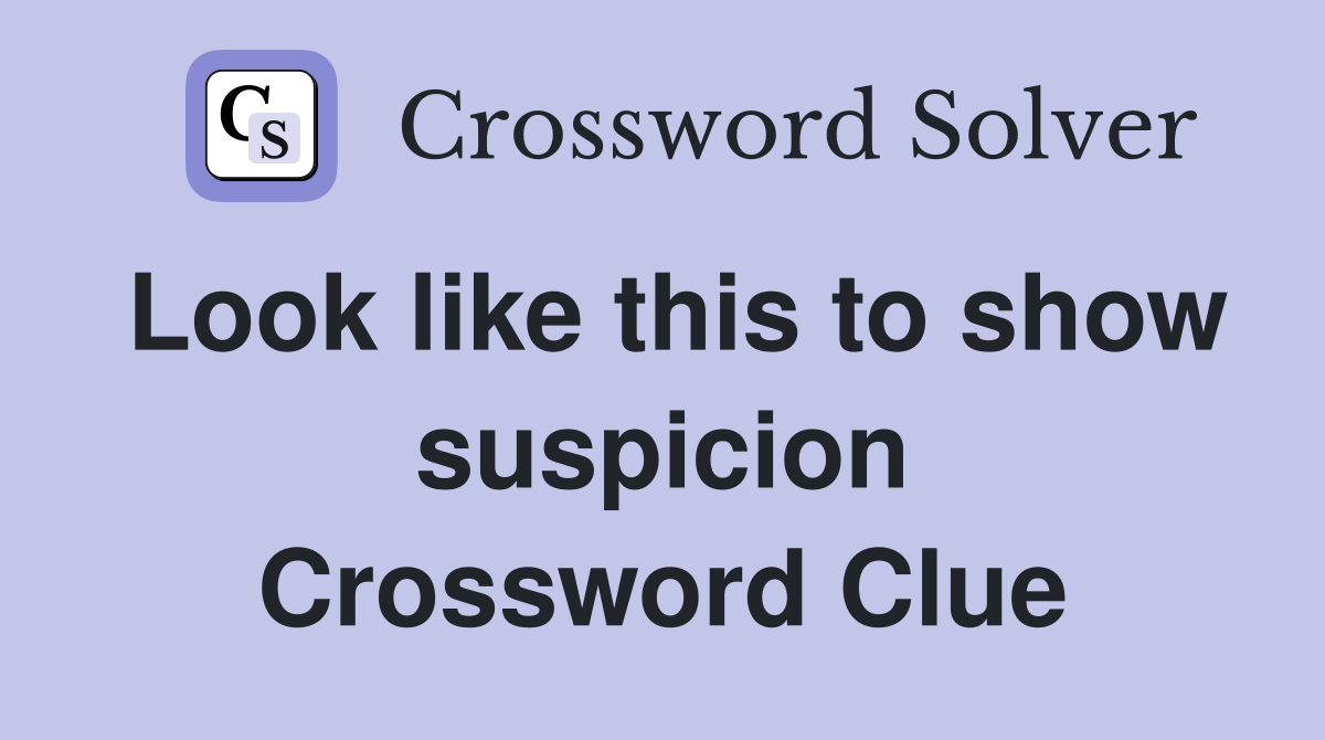 Look like this to show suspicion Crossword Clue