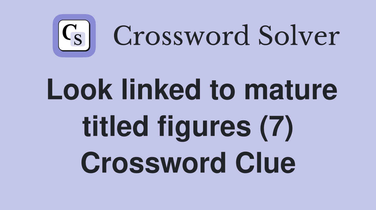 Look linked to mature titled figures (7) Crossword Clue