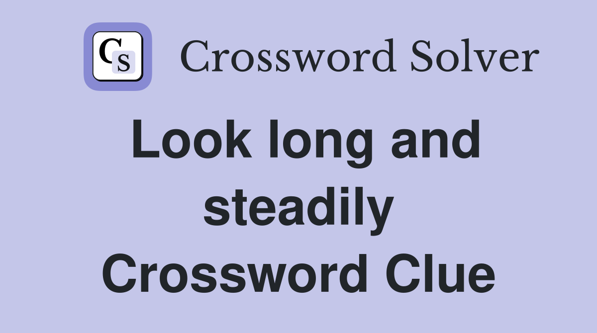 Look long and steadily Crossword Clue