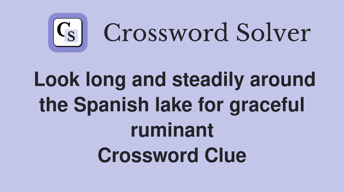 Look long and steadily around the Spanish lake for graceful ruminant Crossword Clue