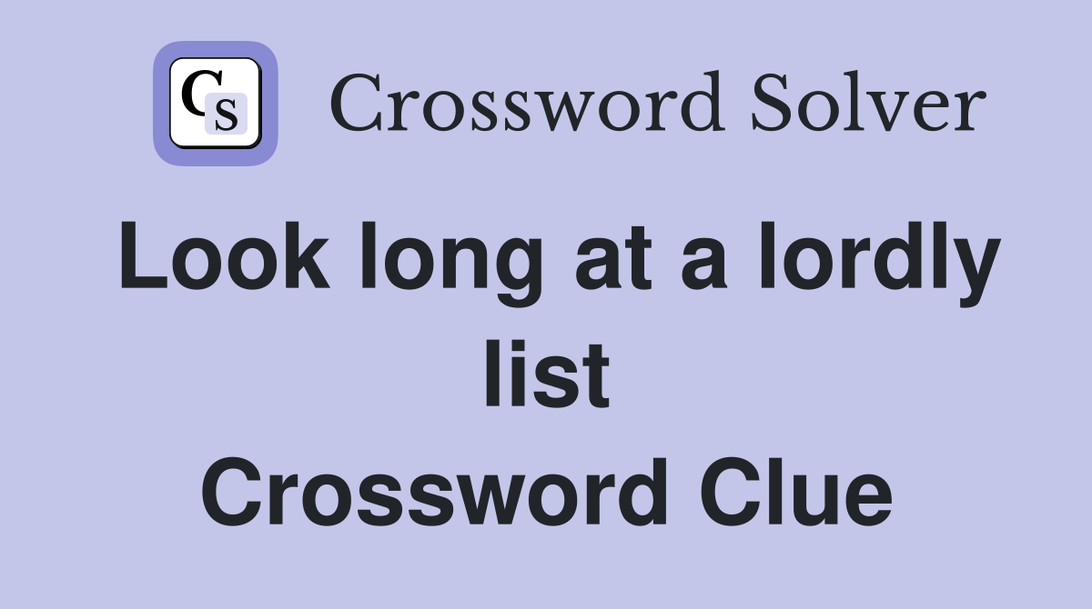 Look long at a lordly list Crossword Clue