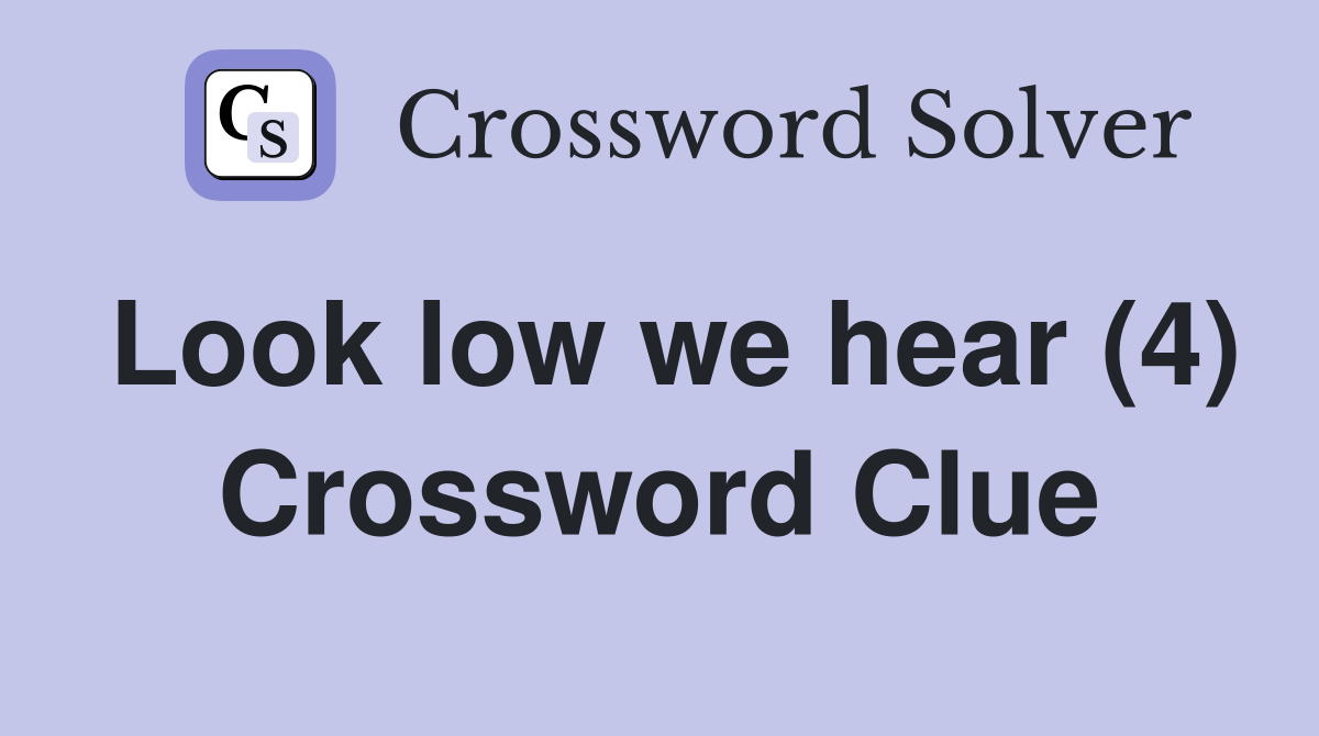 Look low we hear (4) Crossword Clue