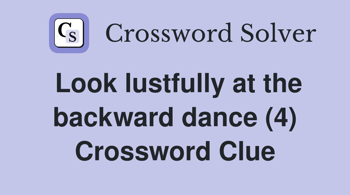 Look lustfully at the backward dance (4) Crossword Clue