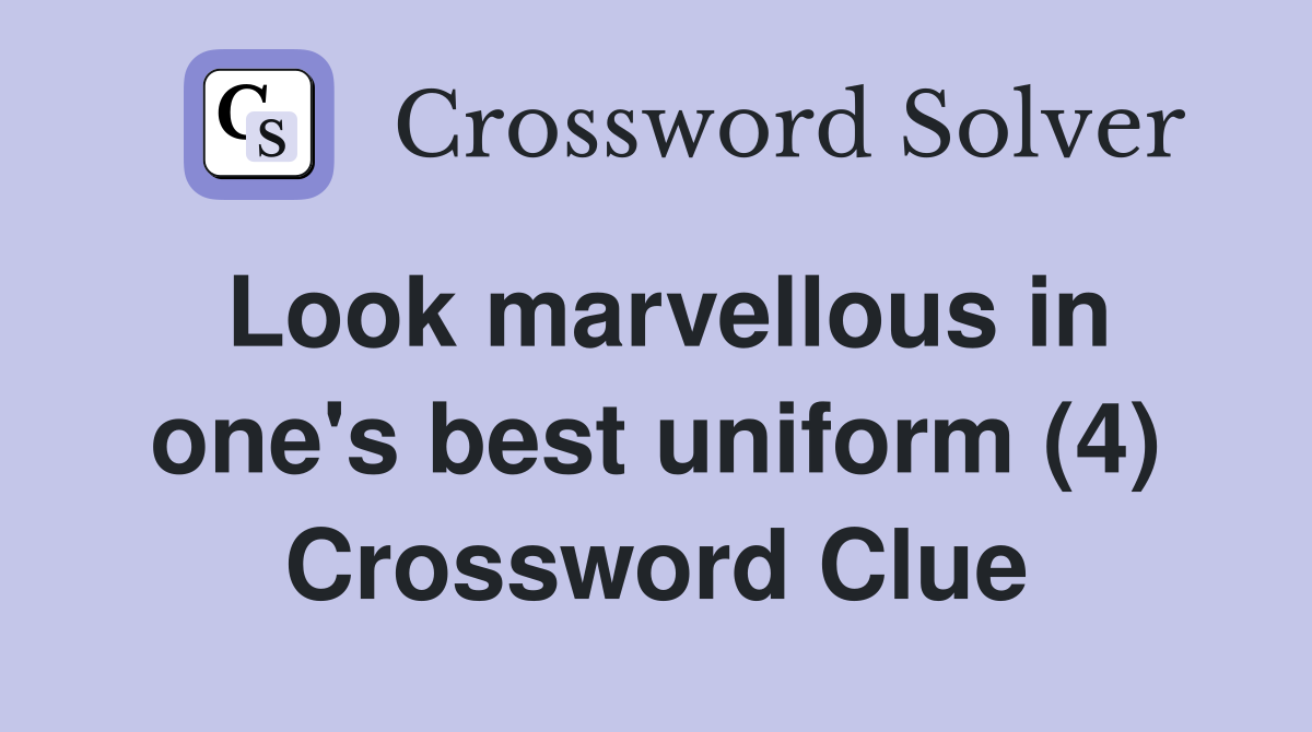 Look marvellous in one's best uniform (4) Crossword Clue