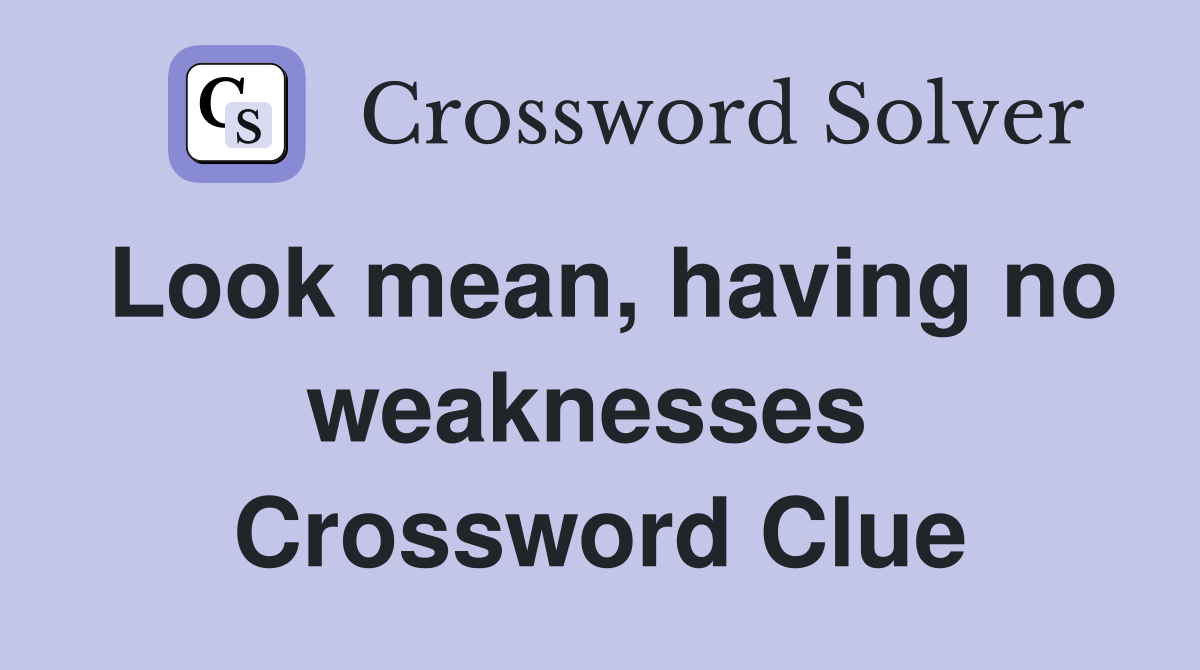 Look mean, having no weaknesses  Crossword Clue
