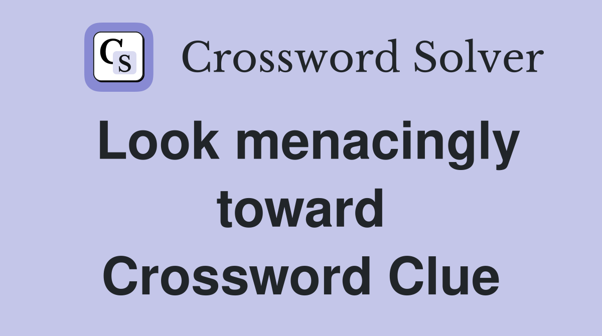 Look menacingly toward Crossword Clue