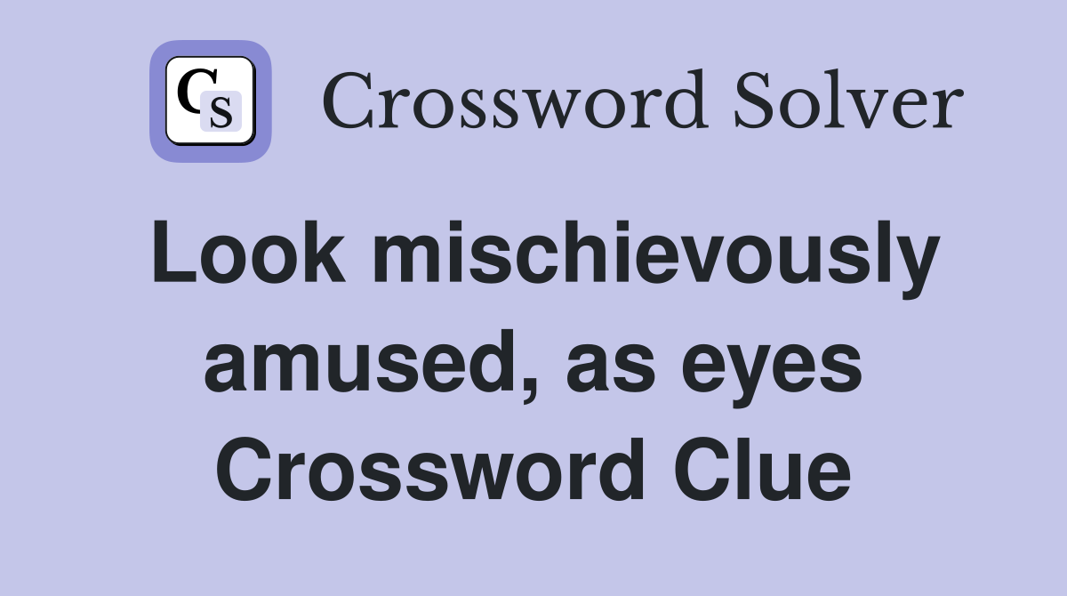 Look mischievously amused, as eyes Crossword Clue