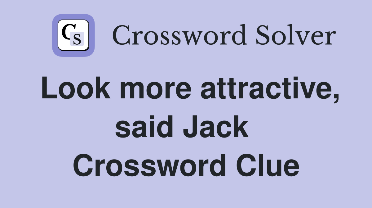 Look more attractive, said Jack  Crossword Clue