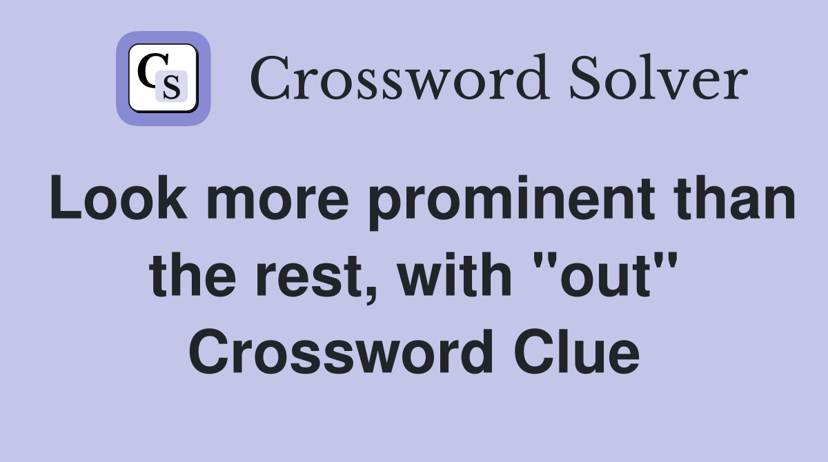 Look more prominent than the rest, with "out" Crossword Clue
