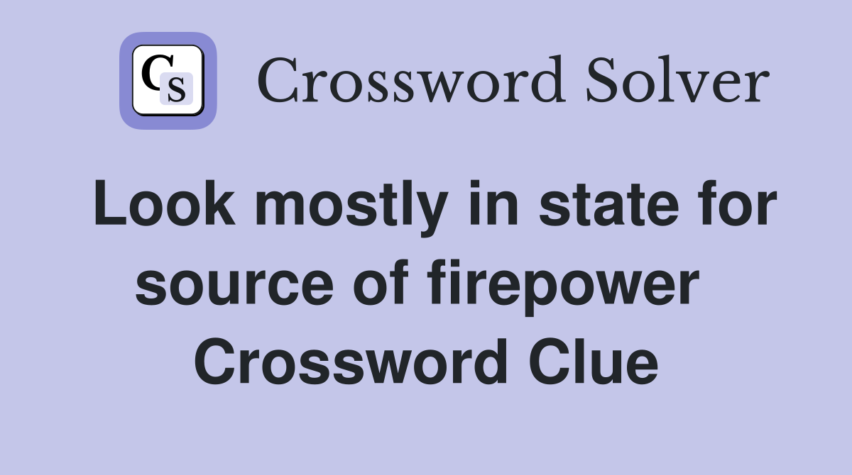 Look mostly in state for source of firepower  Crossword Clue