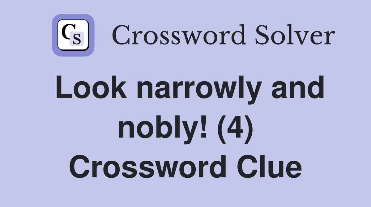 Look narrowly and nobly! (4) Crossword Clue