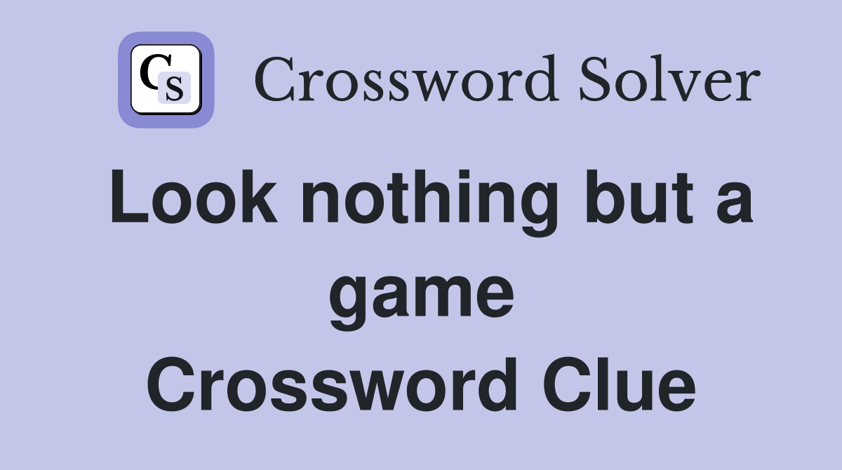 Look nothing but a game Crossword Clue