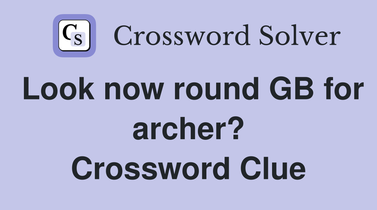 Look now round GB for archer? Crossword Clue