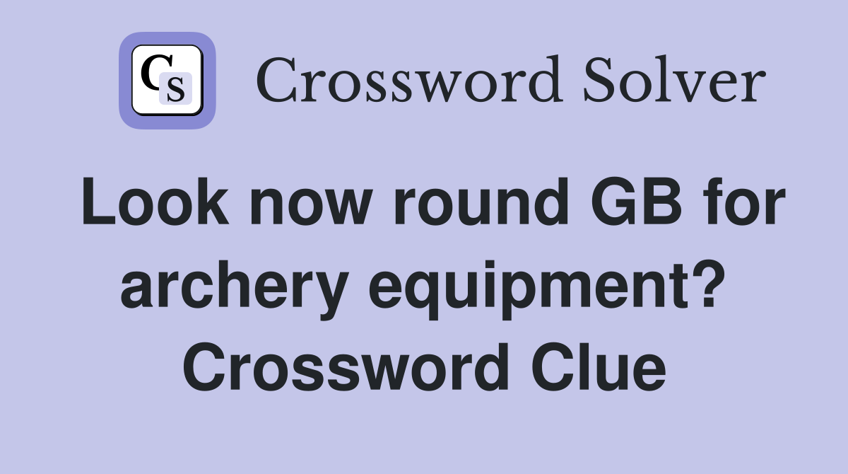 Look now round GB for archery equipment? Crossword Clue