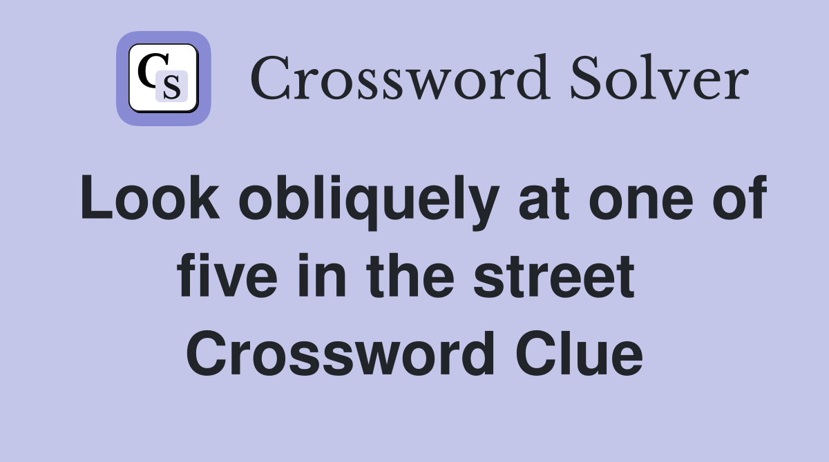 Look obliquely at one of five in the street  Crossword Clue