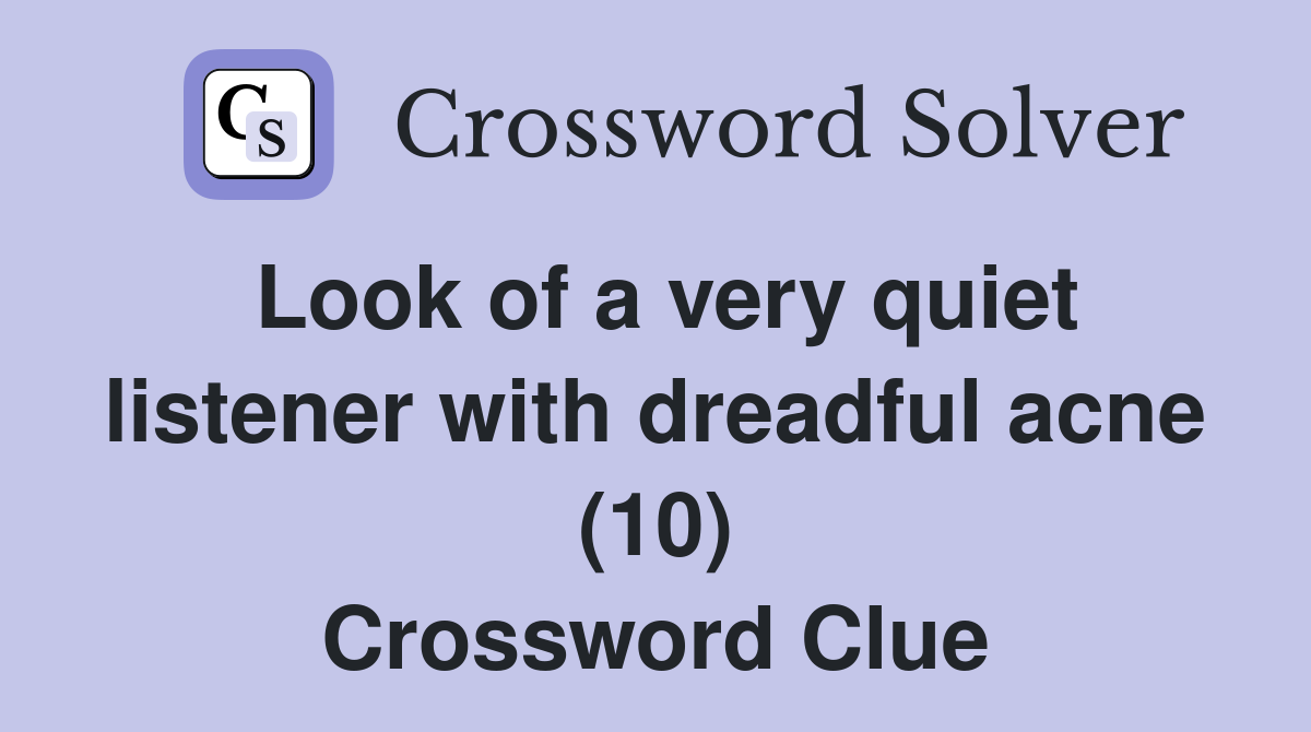 Look of a very quiet listener with dreadful acne (10) Crossword Clue