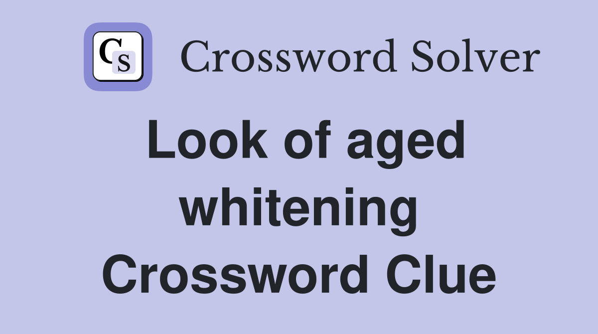 Look of aged whitening Crossword Clue