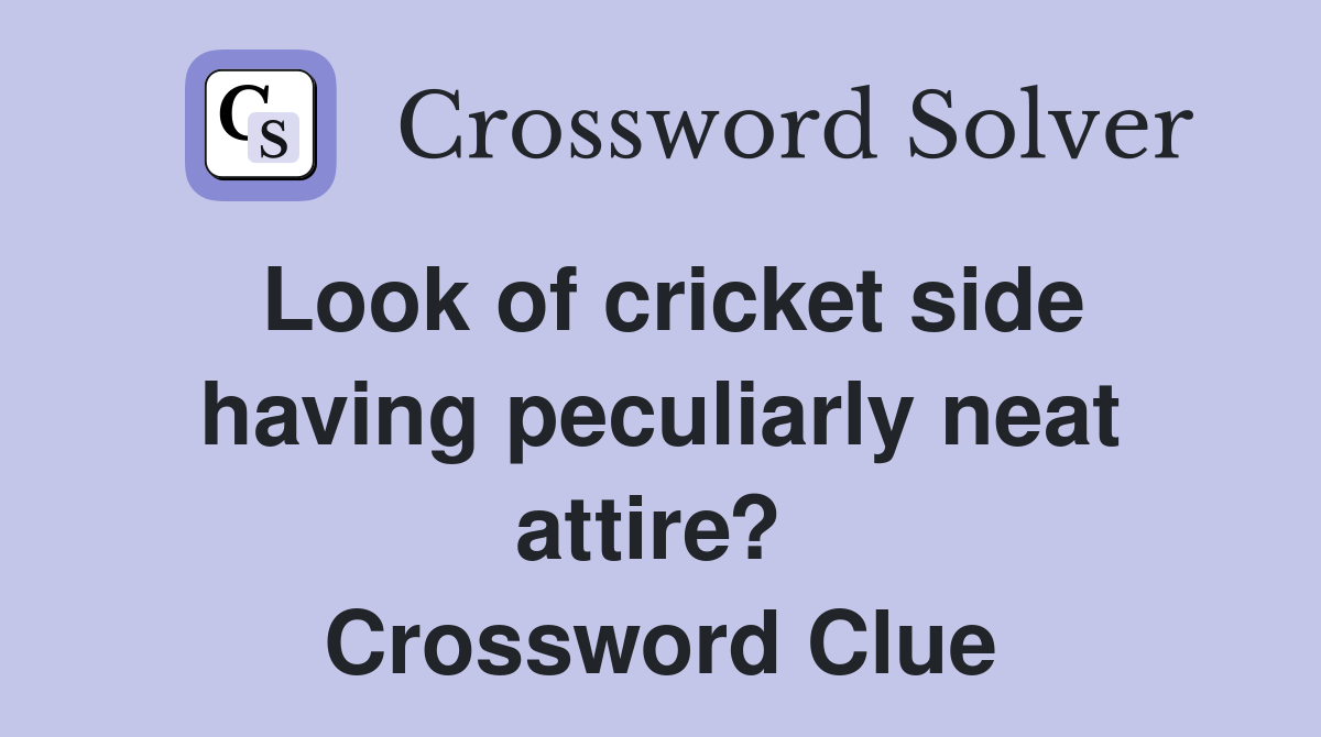 Look of cricket side having peculiarly neat attire?  Crossword Clue