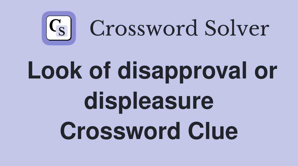 Look of disapproval or displeasure Crossword Clue