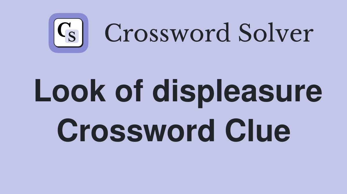 Look of displeasure Crossword Clue