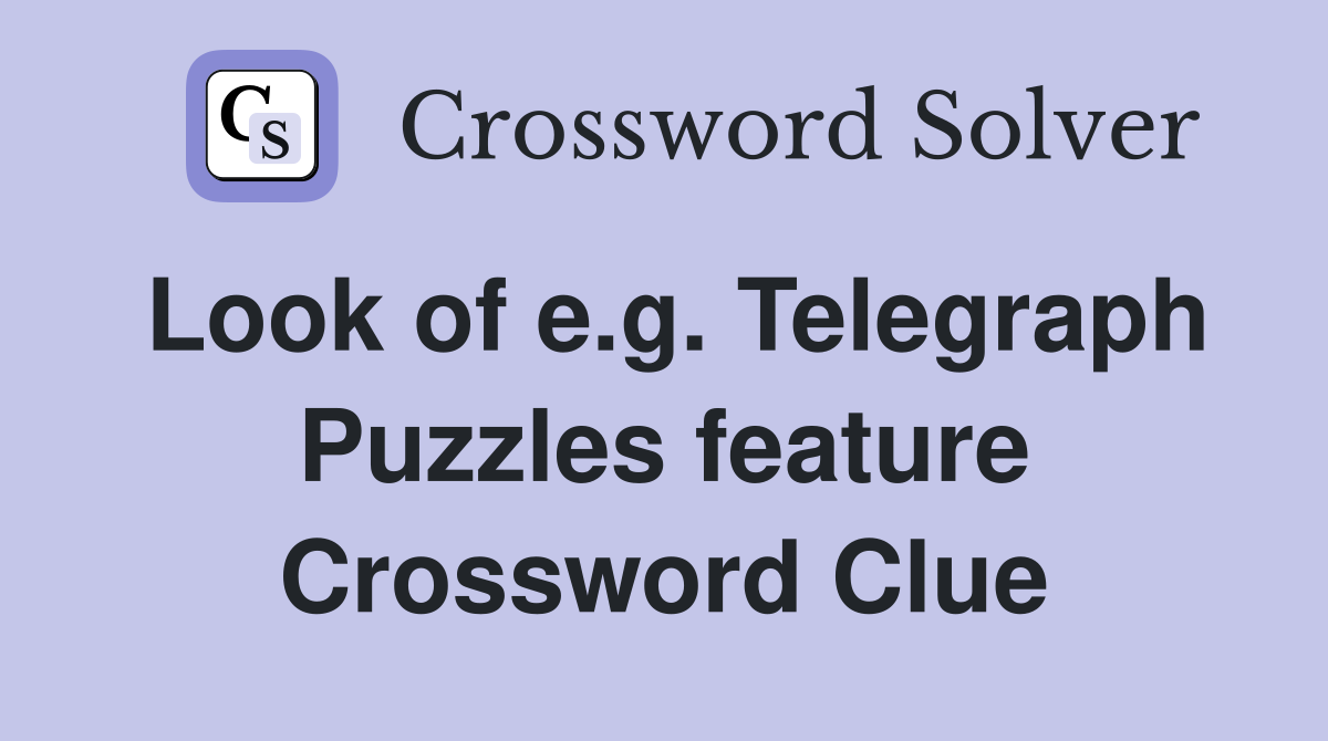 Look of e.g. Telegraph Puzzles feature Crossword Clue